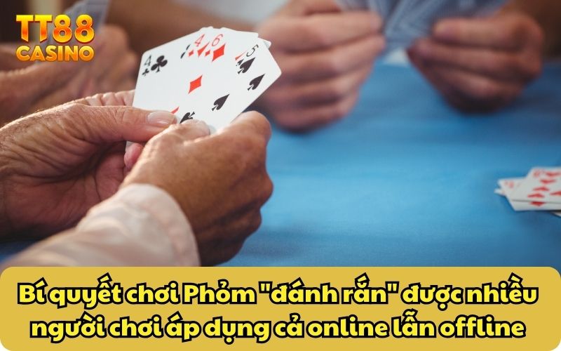 Bí quyết chơi Phỏm "đánh rắn" được nhiều người chơi áp dụng cả online lẫn offline