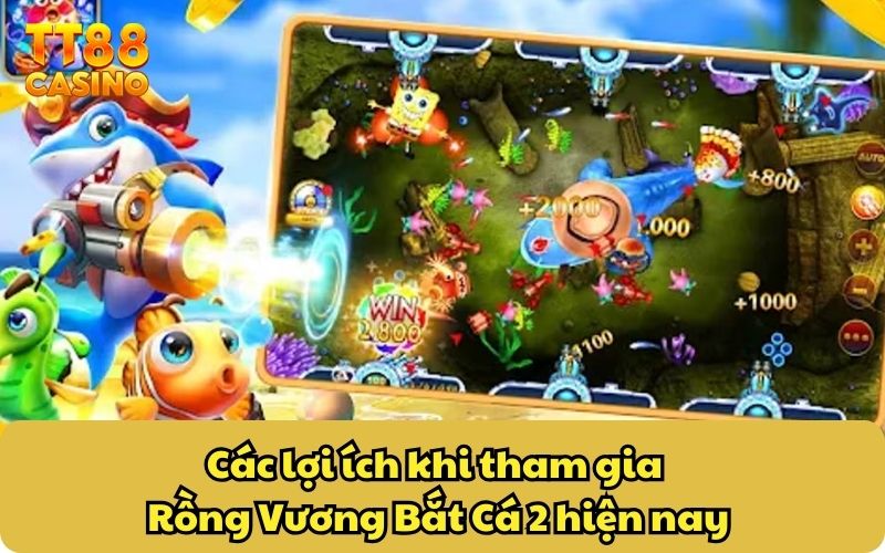Các lợi ích khi tham gia Rồng Vương Bắt Cá 2 hiện nay