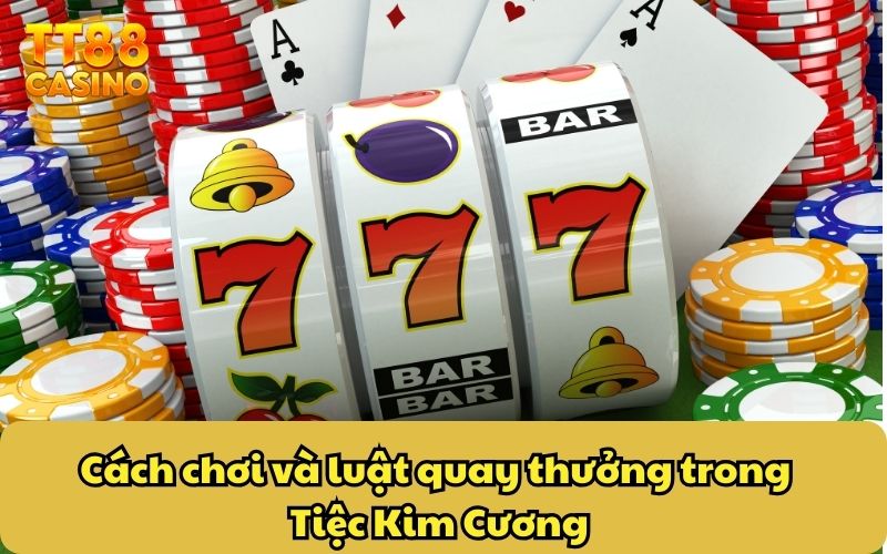 Cách chơi và luật quay thưởng trong Tiệc Kim Cương