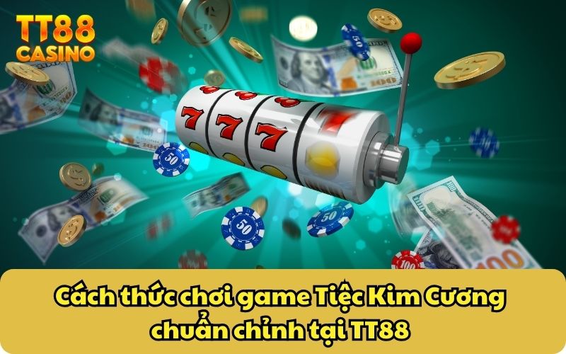 Cách thức chơi game Tiệc Kim Cương chuẩn chỉnh tại TT88