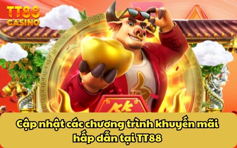 Cập nhật các chương trình khuyến mãi hấp dẫn tại TT88