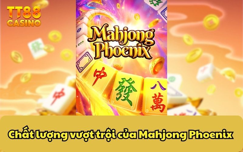 Chất lượng vượt trội của Mahjong Phoenix