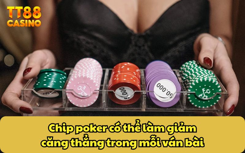 Chip poker có thể làm giảm căng thẳng trong mỗi ván bài