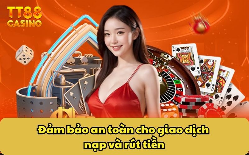 Đảm bảo an toàn cho giao dịch nạp và rút tiền