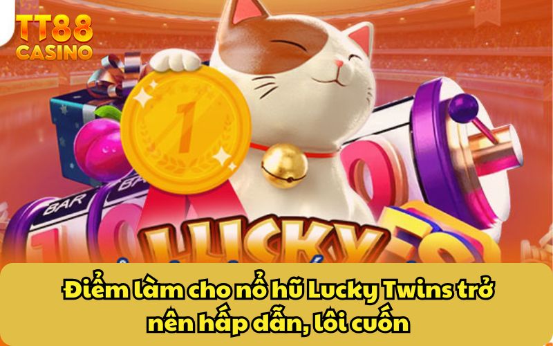 Điểm làm cho nổ hũ Lucky Twins trở nên hấp dẫn, lôi cuốn