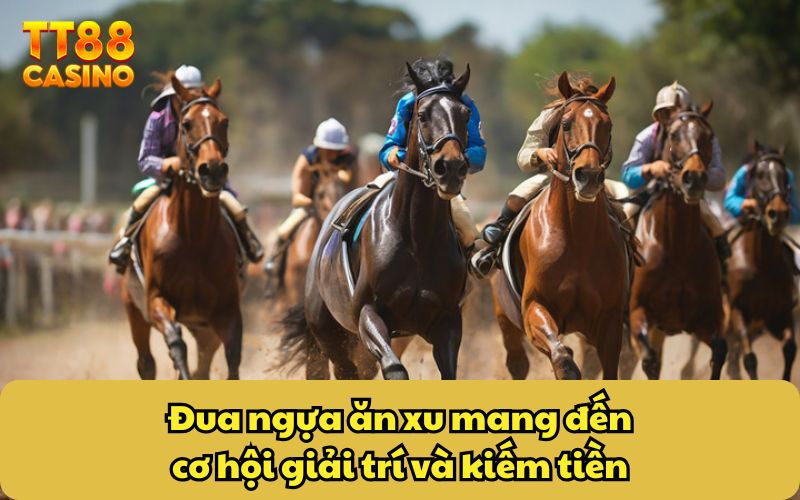Đua ngựa ăn xu mang đến cơ hội giải trí và kiếm tiền