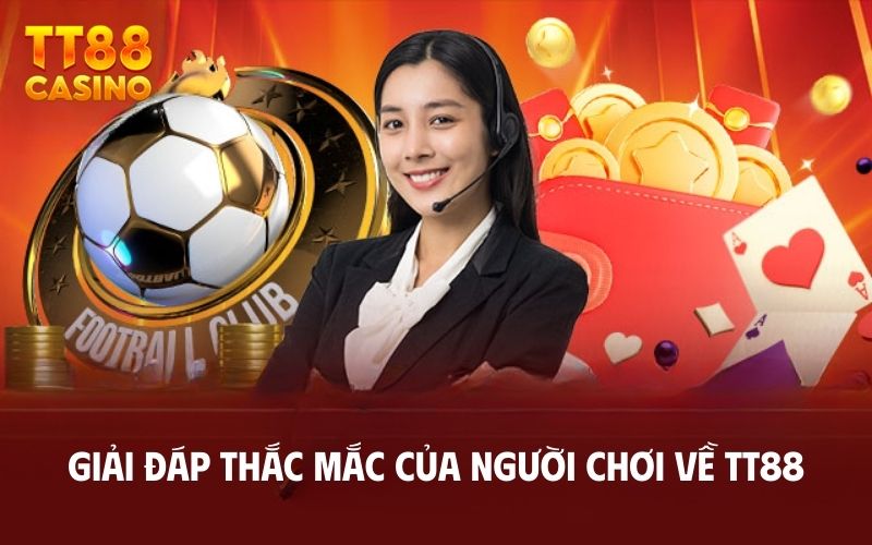 Giải đáp thắc mắc của người chơi về TT88