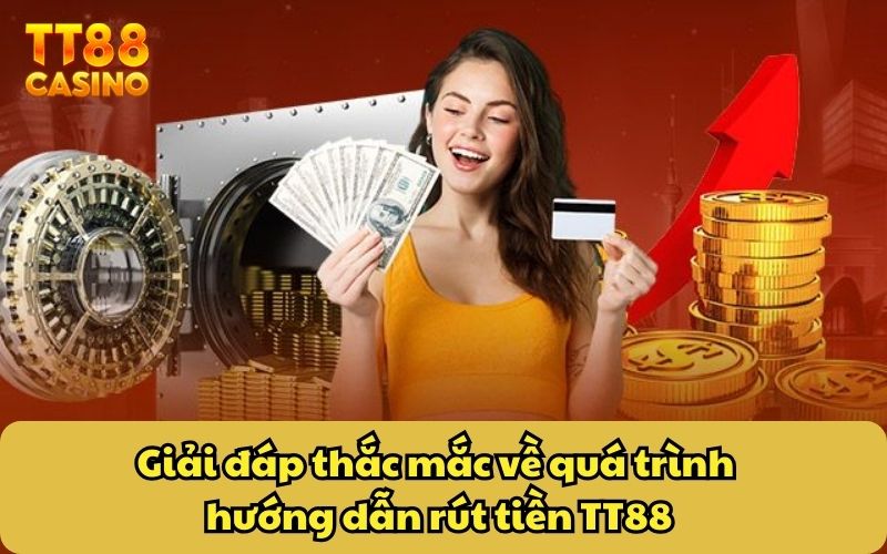 Giải đáp thắc mắc về quá trình hướng dẫn rút tiền TT88