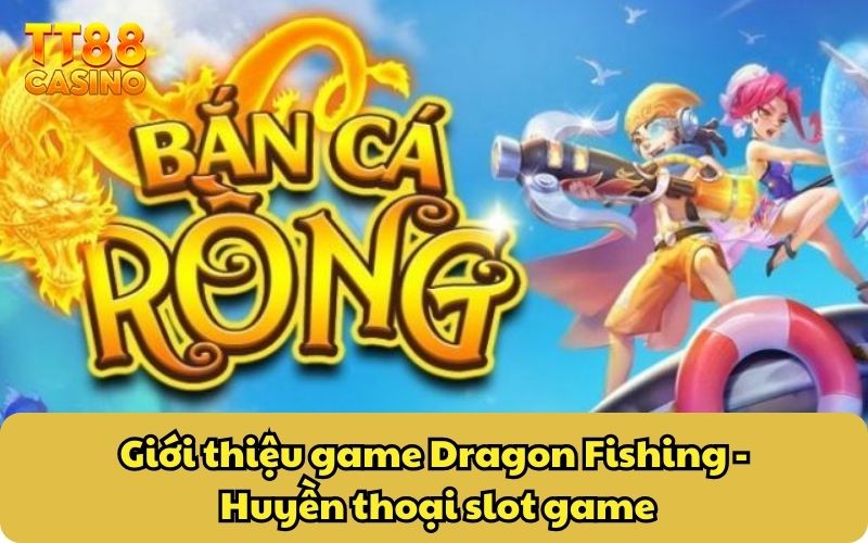 Dragon Fishing Online Cực Hot - Đăng Ký Mới Nhận Ngay 125k 2 Giới thiệu game Dragon Fishing - Huyền thoại slot game