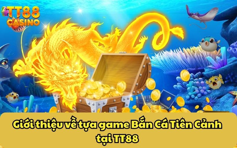 Giới thiệu về tựa game Bắn Cá Tiên Cảnh tại TT88