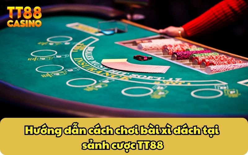 Hướng dẫn cách chơi bài xì dách tại sảnh cược TT88