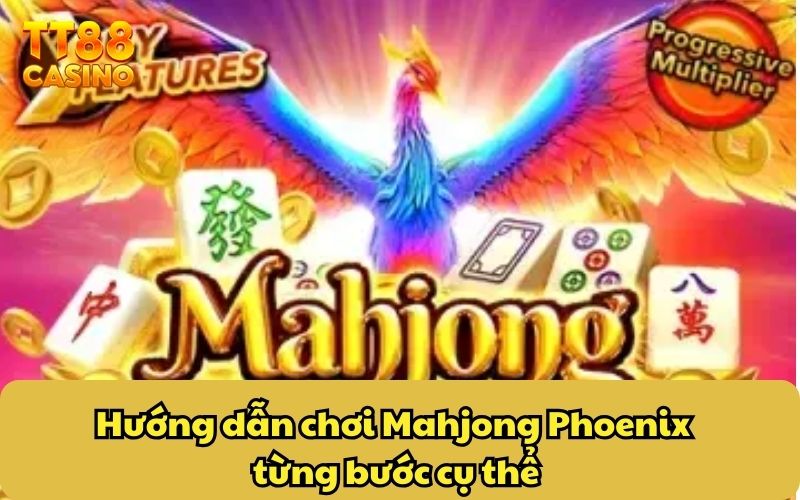 Hướng dẫn chơi Mahjong Phoenix từng bước cụ thể