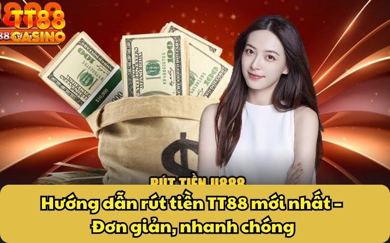 Hướng dẫn rút tiền TT88 mới nhất – Đơn giản, nhanh chóng