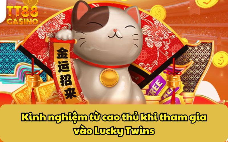 Kinh nghiệm từ cao thủ khi tham gia vào Lucky Twins