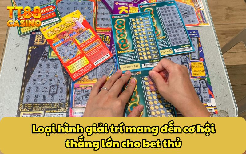 Loại hình giải trí mang đến cơ hội thắng lớn cho bet thủ