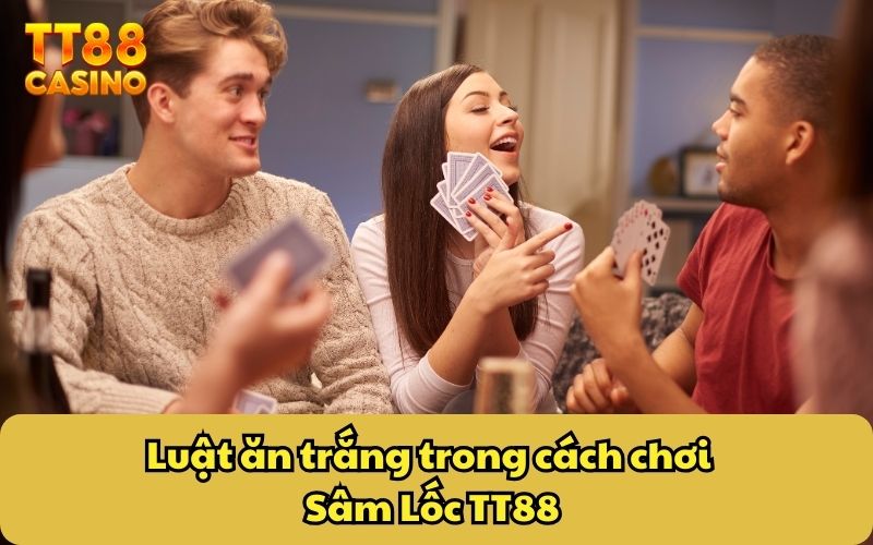 Luật ăn trắng trong cách chơi Sâm Lốc TT88