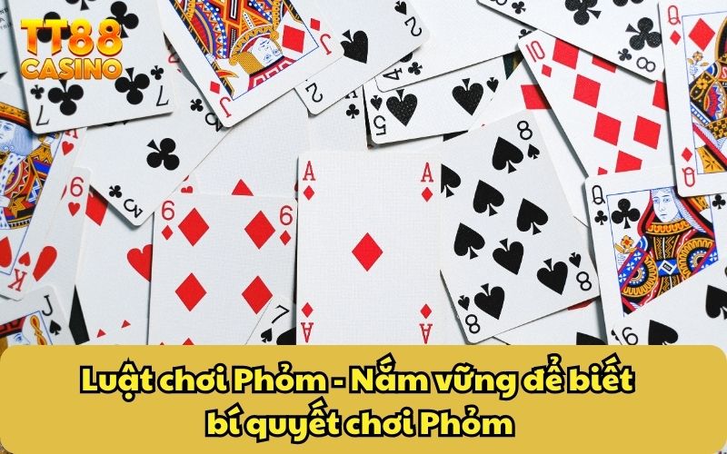 Luật chơi Phỏm - Nắm vững để biết bí quyết chơi Phỏm