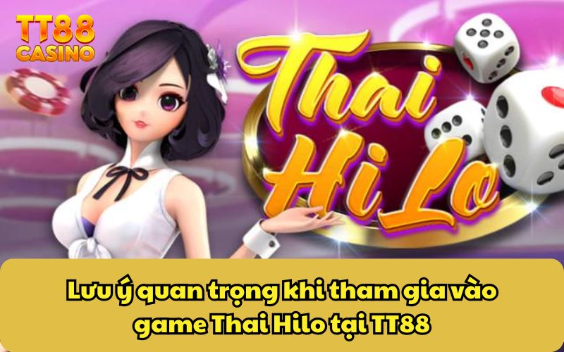 Lưu ý quan trọng khi tham gia vào game Thai Hilo tại TT88