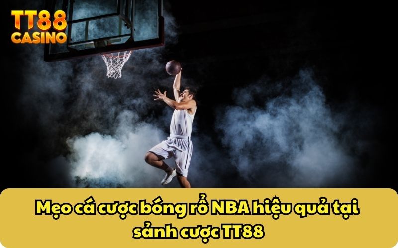 Mẹo cá cược bóng rổ NBA hiệu quả tại sảnh cược TT88