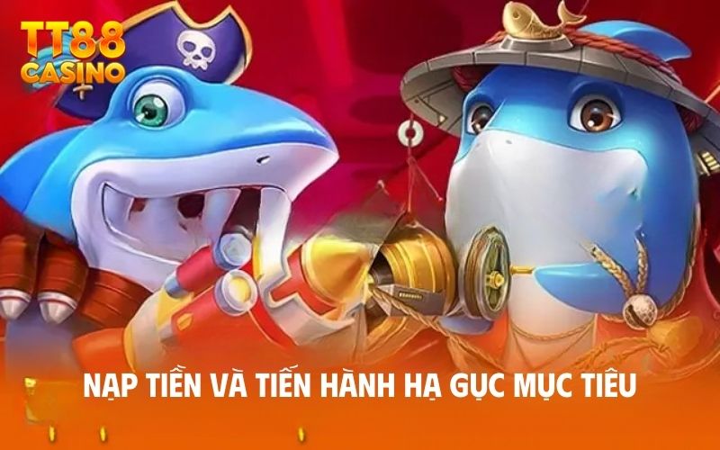 Nạp tiền và tiến hành hạ gục mục tiêu