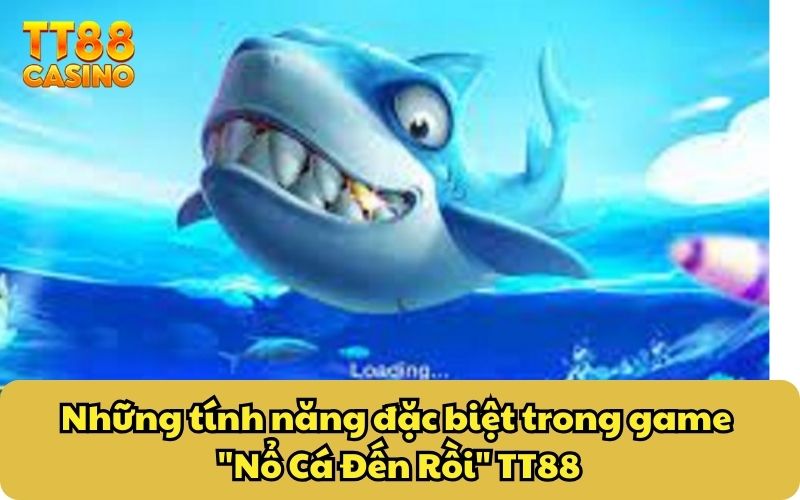 Những tính năng đặc biệt trong game "Nổ Cá Đến Rồi" TT88