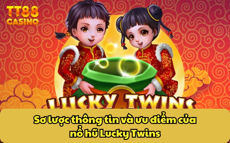 Sơ lược thông tin và ưu điểm của nổ hũ Lucky Twins