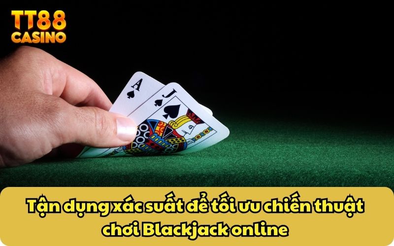 Tận dụng xác suất để tối ưu chiến thuật chơi Blackjack online