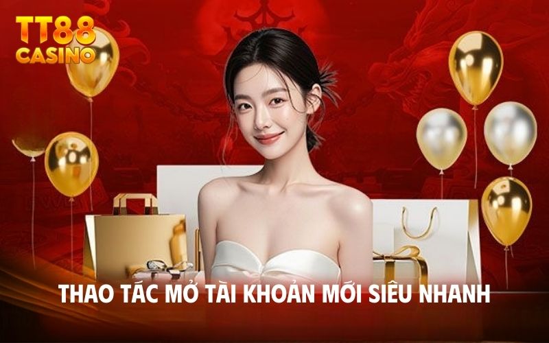 Thao tác mở tài khoản mới siêu nhanh
