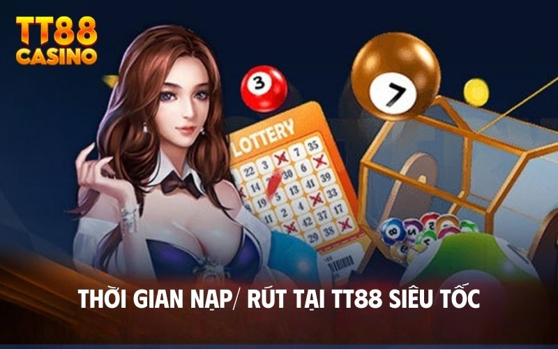 Thời gian nạp/ rút tại TT88 siêu tốc