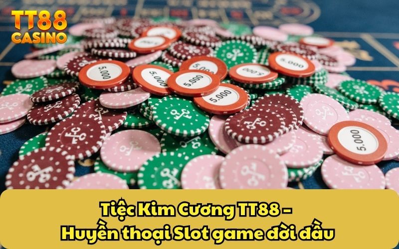 Tiệc Kim Cương TT88 – Huyền thoại Slot game đời đầu