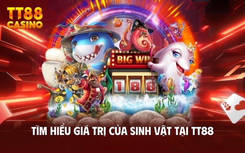 Tìm hiểu giá trị của sinh vật tại TT88