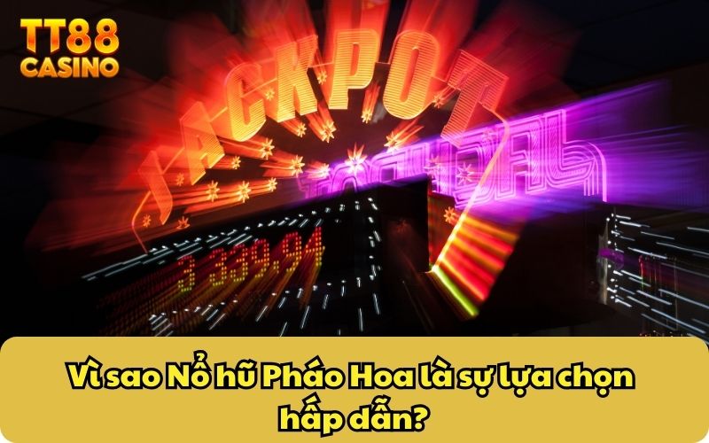 Vì sao Nổ hũ Pháo Hoa là sự lựa chọn hấp dẫn?