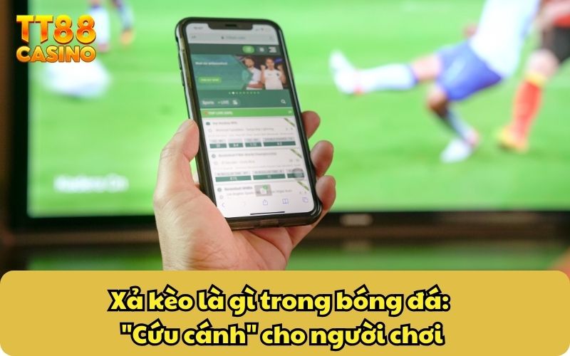 Xả kèo là gì trong bóng đá: "Cứu cánh" cho người chơi
