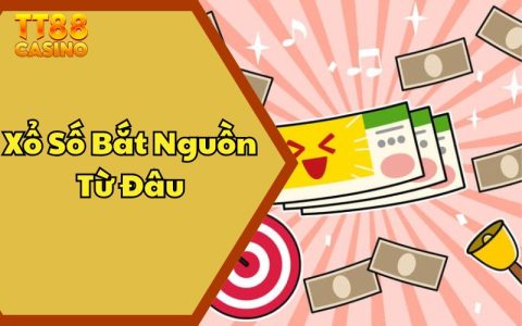 Xổ Số Bắt Nguồn Từ Đâu - Hé Lộ Lịch Sử Thú Vị Ít Ai Biết