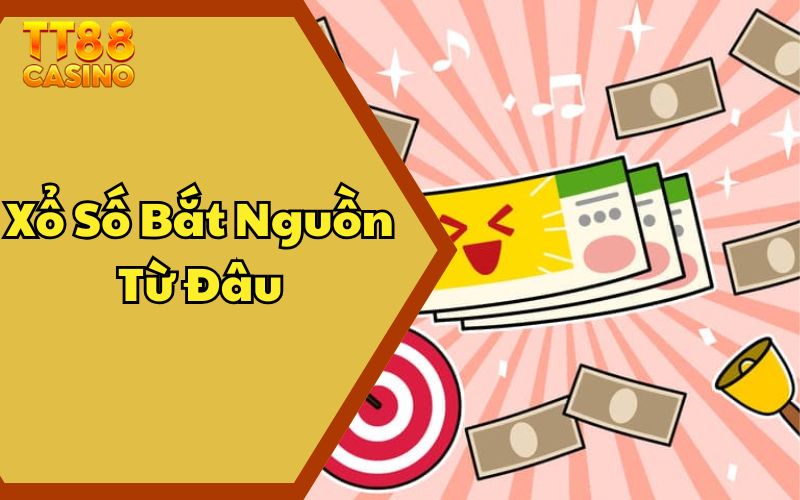 Xổ Số Bắt Nguồn Từ Đâu - Hé Lộ Lịch Sử Thú Vị Ít Ai Biết
